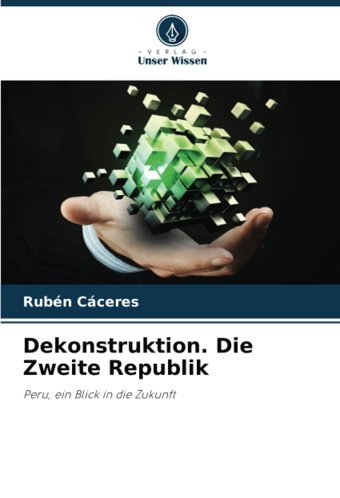 Dekonstruktion. Die Zweite Republikperu, EIn Blick In Die Zukunft Caceres, Ruben Verlag Unser Wissen