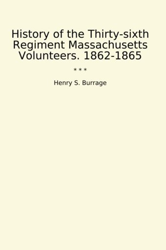 History Of The Thirty-Sixth Regiment Massachusetts Volunteers. 1862-1865 (Classic Books) Henry S. Burrage Lettel Books