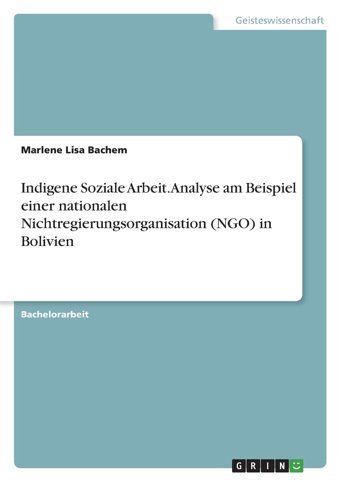 Indigene Soziale Arbeit. Analyse Am Beispiel Einer Nationalen Nichtregierungsorganisation (Ngo) In Bolivien Bachem, Marlene Lisa Grın Verlag