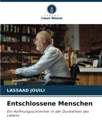 Entschlossene MenscheneIn Hoffnungsschimmer In Der Dunkelheit Des Lebens Jouili, Lassaad Verlag Unser Wissen