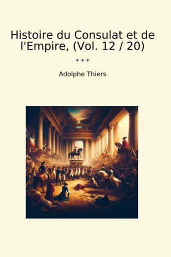 Histoire Du Consulat Et De L'Empire, (Vol. 12 / 20) (Classic Books) Adolphe Thiers Lettel Books