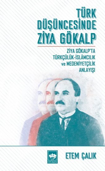 Türk Düşüncesinde Ziya Gökalpziya Gökalp'Ta Türkçülük - İslamcılık Ve Medeniyet Anlayışı Etem Çalık Ötüken Neşriyat