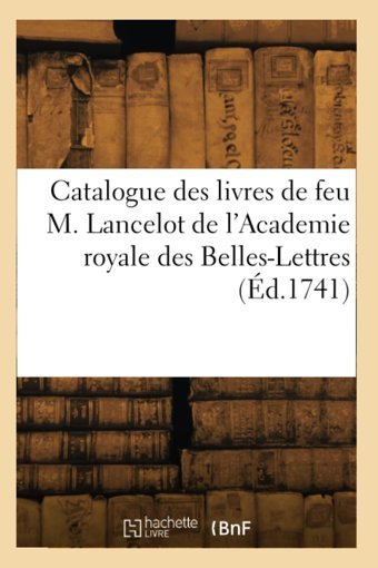 Catalogue Des Livres De Feu M. Lancelot De L'Academie Royale Des Belles-Lettres (D.1741) Collectif Hachette Livre Bnf