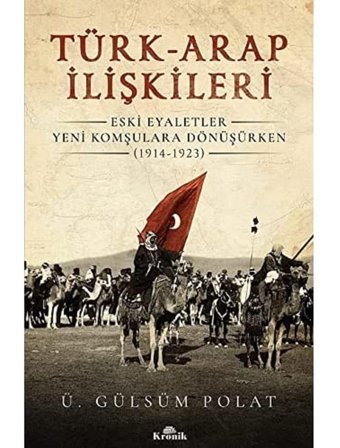 Türk-Arap İlişkilerieski Eyaletler Yeni Komşulara Dönüşürken (1914-1923) Ü. Gülsüm Polat Kronik Kitap