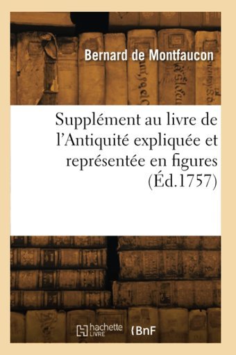 Supplment Au Livre De L'Antiquit Explique Et Reprsente En Figures Montfaucon, Bernard Hachette Bnf