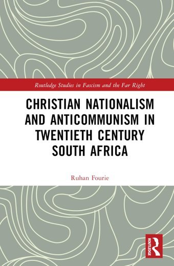 Christian Nationalism And Anticommunism In Twentieth-Century South Africa ( Studies In Fascism And The Far Right) Fourie, Ruhan Routledge