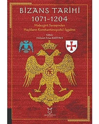 Bizans Tarihi 1071-1204Malazgirt Savaşından Haçlıların Konstantinopolis'İ İşgaline Mehmet Ertan Bamyacı Akademisyen Kitabevi