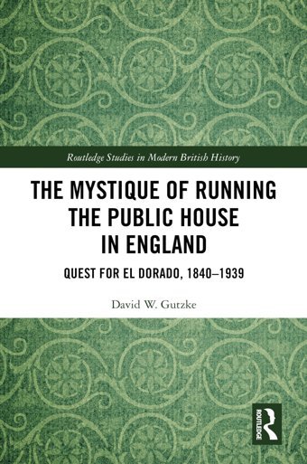 The Mystique Of Running The Public House In Englandquest For El Dorado, 1840-1939 ( Studies In Modern British History) Gutzke, David W. Routledge