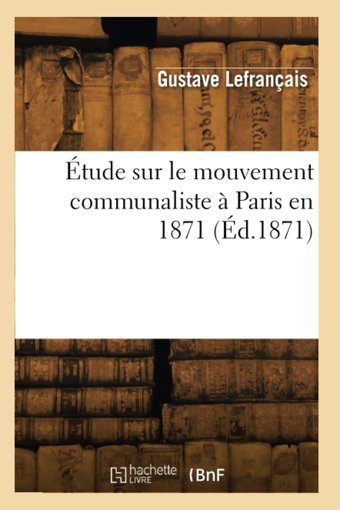 Tude Sur Le Mouvement Communaliste Paris En 1871 (D.1871) Lefrançais, Gustave Hachette Livre Bnf