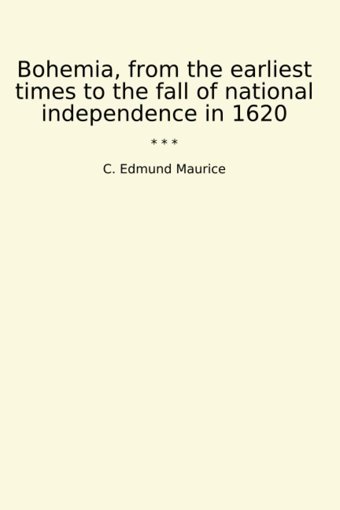 Bohemia, From The Earliest Times To The Fall Of National İndependence In 1620 (Classic Books) C. Edmund Maurice Lettel Books