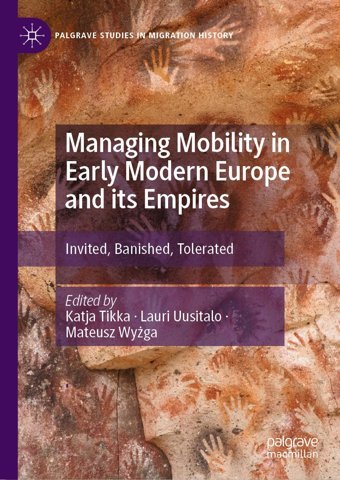 Managing Mobility In Early Modern Europe And İts Empiresinvited, Banished, Tolerated (Palgrave Studies In Migration History) Palgrave Macmillan