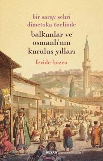 Bir Saray Şehri Dimetoka Özelinde Balkanlar Ve Osmanlı'Nın Kuruluş Yılları Feride Bozcu Beyan Yayınları