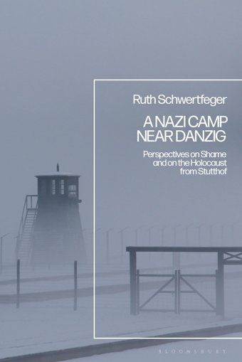 Nazi Camp Near Danzig, Aperspectives On Shame And On The Holocaust From Stutthof Schwertfeger, Ruth Bloomsbury Academic