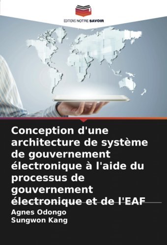 Conception D'Une Architecture De Systme De Gouvernement Lectronique L'Aide Du Processus De Gouvernement Lectronique Et De L'Eaf Odongo, Agnes Editions Notre Savoir