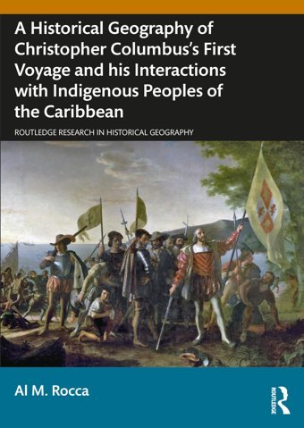 A Historical Geography Of Christopher Columbuss First Voyage And His Interactions With Indigenous Peoples Of The Caribbean ( Research In Historical Geography) Rocca, Al M. Routledge
