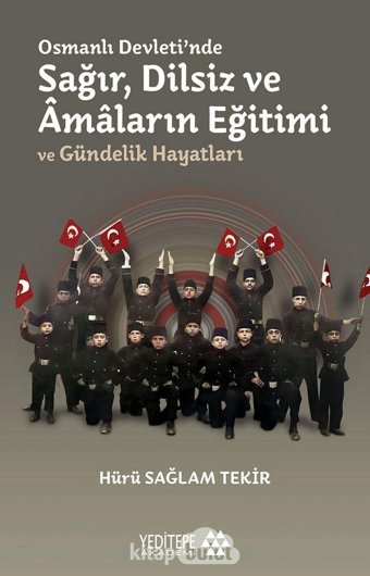 Osmanlı Devleti'Nde Sağır, Dilsiz Ve Amaların Eğitimi Ve Gündelik Hayatları Hürü Sağlam Tekir Yeditepe Akademi
