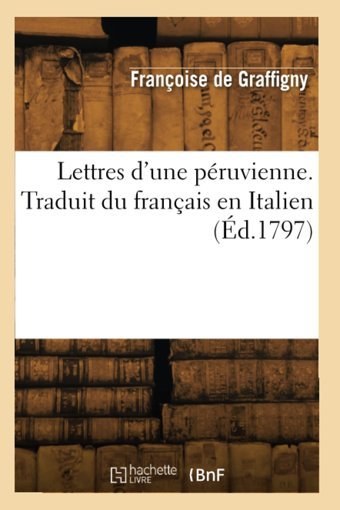Lettres D'Une Pruvienne. Traduit Du Français En Italien (D.1797) Graffigny, Françoise Hachette Livre Bnf