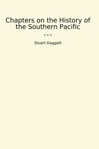 Chapters On The History Of The Southern Pacific (Classic Books) Stuart Daggett Lettel Books