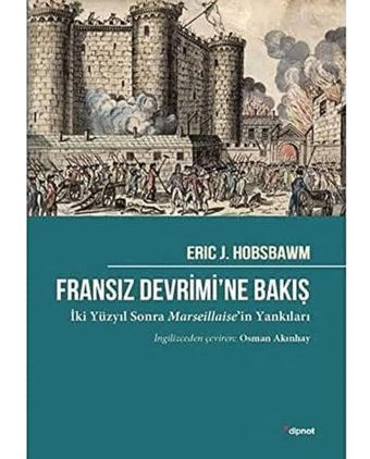 Fransız Devrimine Bakışi̇ki Yüzyıl Sonra Marseillaise'In Yankıları İki Yüzyıl Sonra Marseillaise'In Yankıları Eric J. Hobsbawm Dipnot Yayınları