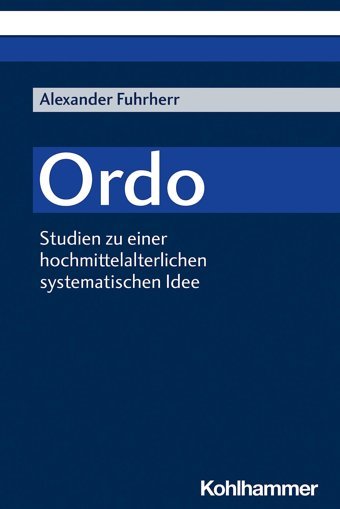 Ordostudien Zu Einer Hochmittelalterlichen Systematischen Idee Fuhrherr, Alexander W. Kohlhammer Gmbh