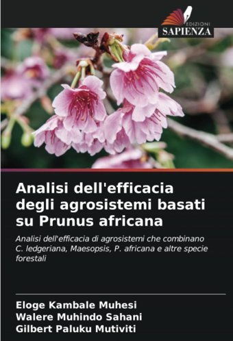 Analisi Dell'Efficacia Degli Agrosistemi Basati Su Prunus Africanaanalisi Dell'Efficacia Di Agrosistemi Che Combinano C. Ledgeriana, Maesopsis, P. Africana E Altre Specie Forestali Kambale Muhesi, Eloge Edizioni Sapienza
