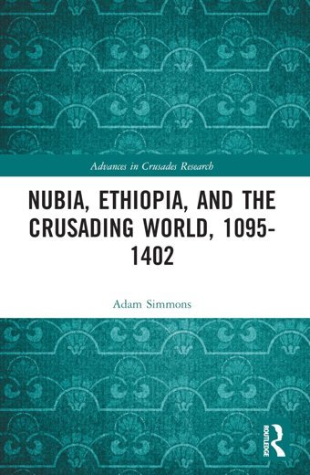 Nubia, Ethiopia, And The Crusading World, 1095-1402 (Advances In Crusades Research) Simmons, Adam Routledge