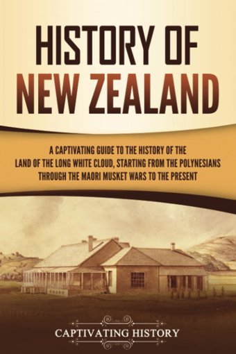 History Of New Zealanda Captivating Guide To The History Of The Land Of The Long White Cloud, From The Polynesians Through The Mori Musket Wars To The Present (Australasia) History, Captivating Captivating History