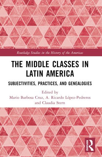 The Middle Classes In LatIn Americasubjectivities, Practices, And Genealogies ( Studies In The History Of The Americas) Routledge