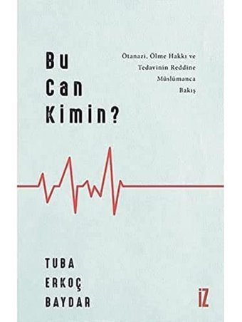Bu Can Kimin?Ötanazi, Ölme Hakkı Ve TedavinIn Reddine Müslümanca Bakış Tuba Erkoç Baydar İz Yayıncılık