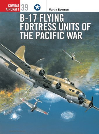 B-17 Flying Fortress Units Of The Pacific War (Combat Aircraft)39 Bowman, MartIn Bloomsbury