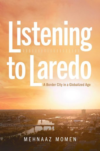 Listening To Laredoa Border City In A Globalized Age Momen, Mehnaaz University Of Arizona Press