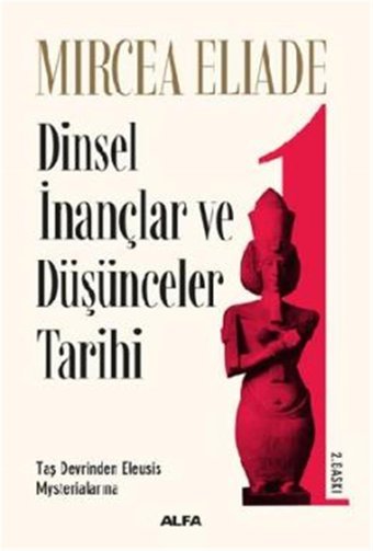 Dinsel İnançlar Ve Düşünceler Tarihi 1Taş Devrinden Eleusis Mysterialarına Mircea Eliade Alfa Yayınları