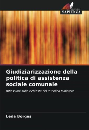Giudiziarizzazione Della Politica Di Assistenza Sociale Comunaleriflessioni Sulle Richieste Del Pubblico Ministero Borges, Leda Edizioni Sapienza