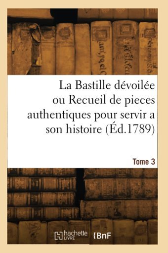 La Bastille Dvoile Ou Recueil De Pieces Authentiques Pour Servir A Son Histoire (D.1789) Manuel, Louis-Pierre Hachette Livre Bnf