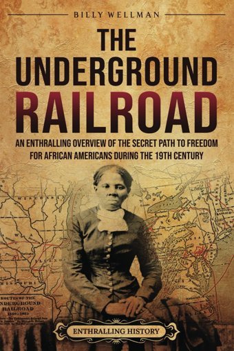 The Underground Railroadan Enthralling Overview Of The Secret Path To Freedom For African Americans During The 19Th Century (U.S. History) Wellman, Billy Billy Wellman