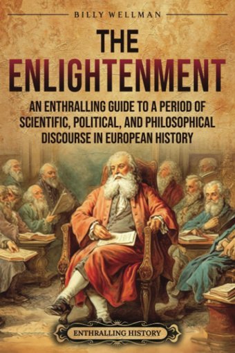 The Enlightenmentan Enthralling Guide To A Period Of Scientific, Political, And Philosophical Discourse In European History (Historical Periods) Wellman, Billy Billy Wellman