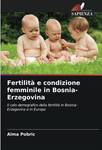 Fertilit E Condizione Femminile In Bosnia-Erzegovinail Calo Demografico Della Fertilit In Bosnia-Erzegovina E In Europa Pobric, Alma Edizioni Sapienza