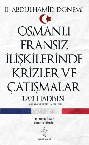 Osmanlı Fransız İlişkilerinde Krizler Ve Çatışmalar - 1901 Hadisesi2. Abdülhamid Dönemi MetIn Ünver İlgi Kültür Sanat Yayınları