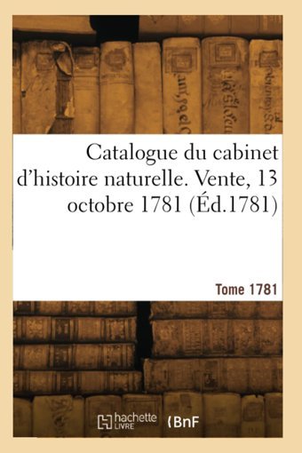 Catalogue Du Cabinet D'Histoire Naturelle. Vente, 13 Octobre 1781 Collectif Hachette Bnf