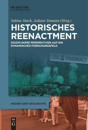 Historisches Reenactmentdisziplinre Perspektiven Auf EIn Dynamisches Forschungsfeld (Medien Der Geschichte, 4) De Gruyter Oldenbourg
