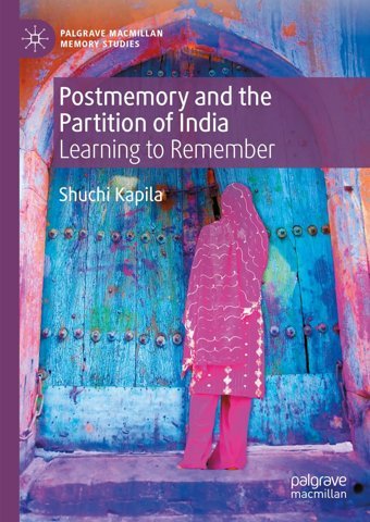 Postmemory And The Partition Of Indialearning To Remember ( Memory Studies) Kapila, Shuchi Palgrave Macmillan