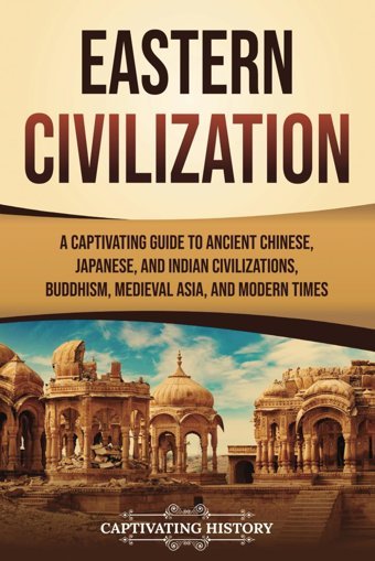 Eastern Civilizationa Captivating Guide To Ancient Chinese, Japanese, And Indian Civilizations, Buddhism, Medieval Asia, And Modern Times (History Of Asia) History, Captivating Captivating History