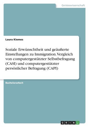 Soziale Erwünschtheit Und Geuerte Einstellungen Zu Immigration. Vergleich Von Computergestützter Selbstbefragung (Cası) Und Computergestützter Persönlicher Befragung (Capı) Kiemes, Laura Grın Verlag