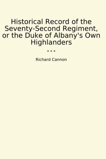 Historical Record Of The Seventy-Second Regiment, Or The Duke Of Albany'S Own Highlanders (Classic Books) Richard Cannon Lettel Books