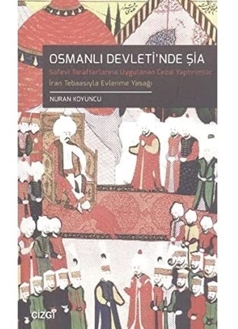 Osmanlı Devleti'Nde Şiasafevi Taraftarlarına Uygulanan Yaptırımlar 7 İran Tebasıyla Evlenme Yasağı Nuran Koyuncu Çizgi Kitabevi Yayınları