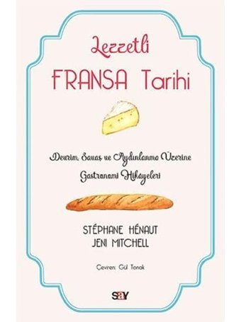 Lezzetli Fransa Tarihidevrim, Savaş Ve Aydınlanma Üzerine Gastronomi Hikayeleri Stephane Henaut Say Yayınları