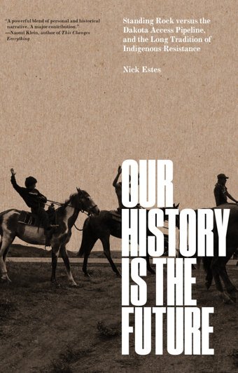Our History Is The Futurestanding Rock Versus The Dakota Access Pipeline, And The Long Tradition Of Indigenous Resistance Estes, Nick Verso Books