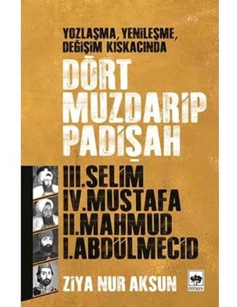 Dört Muzdarip Padişahyozlaşma/Yenileşme/Değişim Kıskacında Ziya Nur Aksun Ötüken Neşriyat