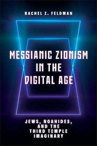 Messianic Zionism In The Digital Agejews, Noahides, And The Third Temple Imaginary Feldman, Rachel Z. Rutgers University Press