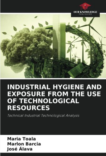 Industrıal Hygıene And Exposure From The Use Of Technologıcal Resourcestechnical Industrial Technological Analysis Toala, Maria Our Knowledge Publishing